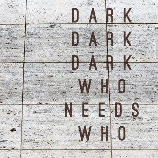Dark Dark Dark – Who Needs Who